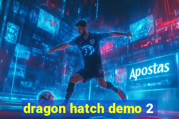 dragon hatch demo 2